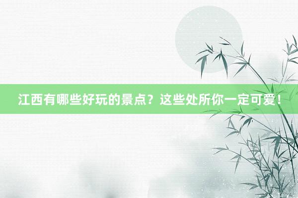 江西有哪些好玩的景点？这些处所你一定可爱！
