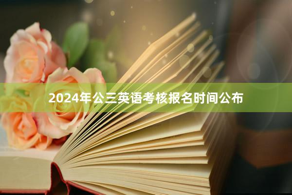 2024年公三英语考核报名时间公布