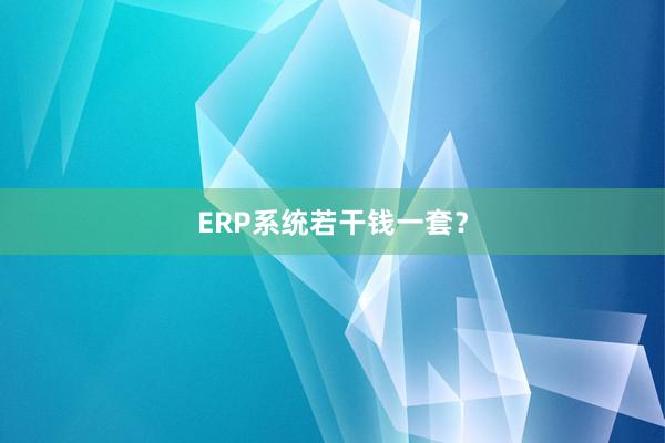 ERP系统若干钱一套？