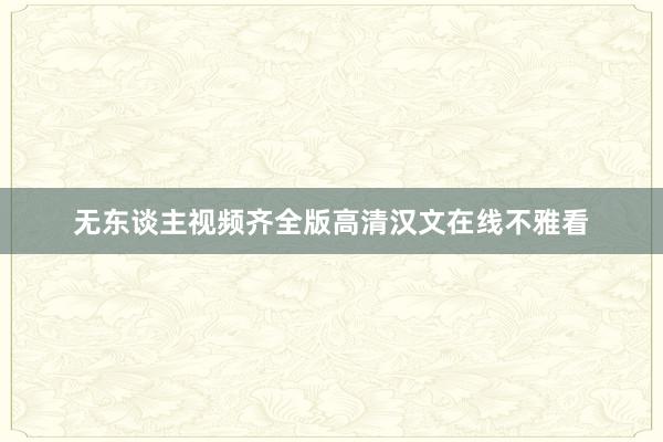 无东谈主视频齐全版高清汉文在线不雅看