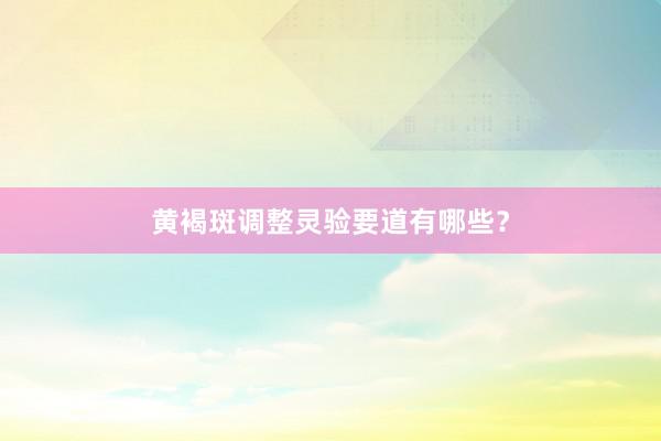 黄褐斑调整灵验要道有哪些？